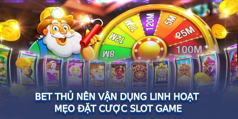 Người chơi nên vận dụng linh hoạt mẹo đặt cược slot game 