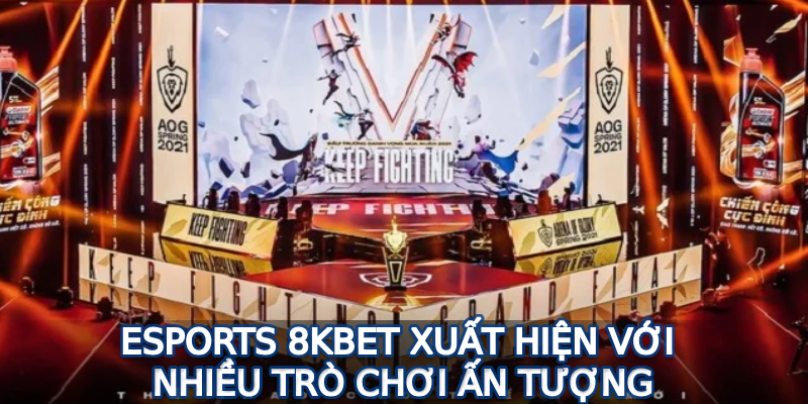 Esports 8KBET xuất hiện với nhiều trò chơi ấn tượng