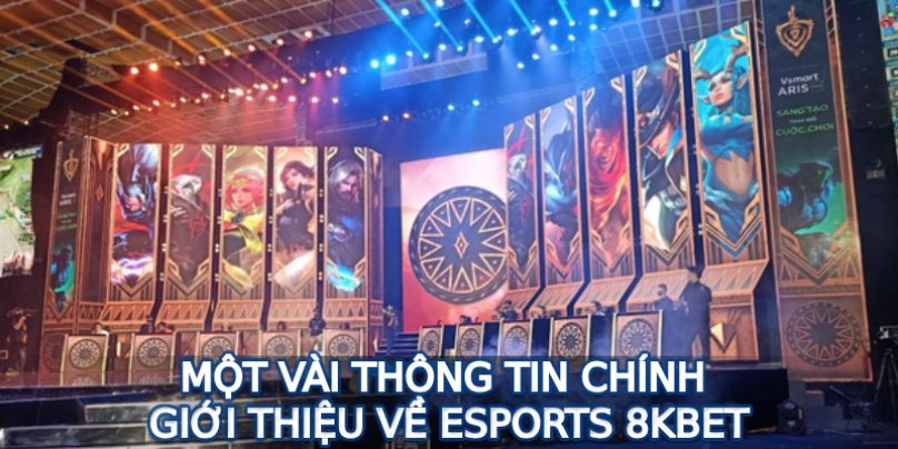 Một vài thông tin chính giới thiệu về Esports 8KBET