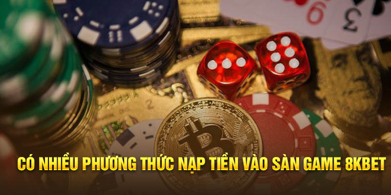 Có nhiều phương thức nạp tiền vào sàn game 8KBET