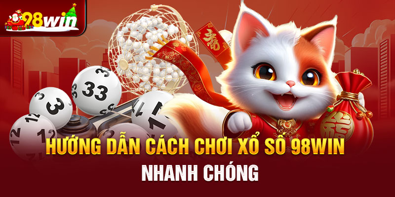 Hướng dẫn cách chơi xổ số 98win nhanh chóng