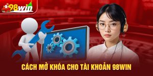 Cách mở khóa cho tài khoản 98win