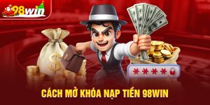 cach mo khoa nap tien 98win