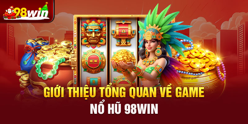 Giới thiệu tổng quan về game nổ hũ 98win