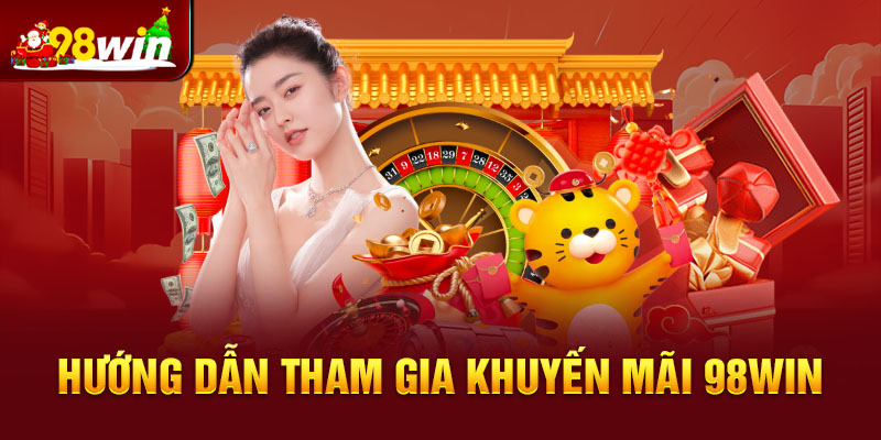 Hướng dẫn tham gia khuyến mãi 98win mới nhất