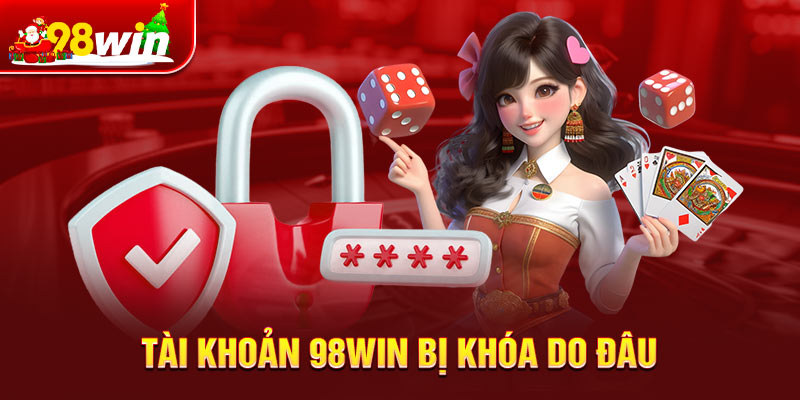 Lý do tài khoản 98win bị khóa