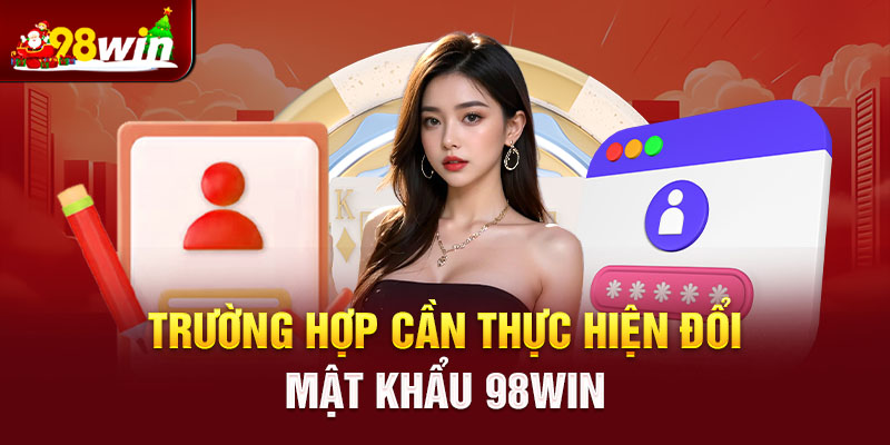 Trường hợp cần thực hiện đổi mật khẩu 98win